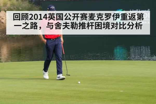 回顾2014英国公开赛麦克罗伊重返第一之路，与舍夫勒推杆困境对比分析